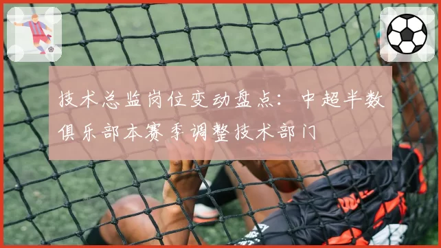 技术总监岗位变动盘点：中超半数俱乐部本赛季调整技术部门